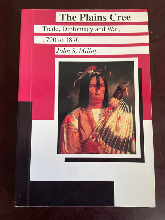 The Plains Cree: Trade, Diplomacy, and War, 1790 to 1870 - Milloy, John S.