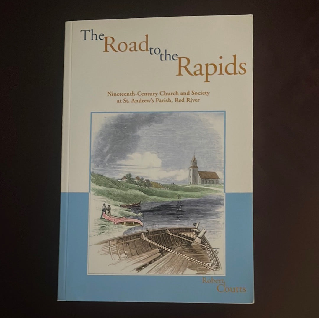 The Road to the Rapids: Nineteenth-Century Church and Society at St Andrew's Parish, Red River (Parks and heritage series) - Coutts, Robert J.