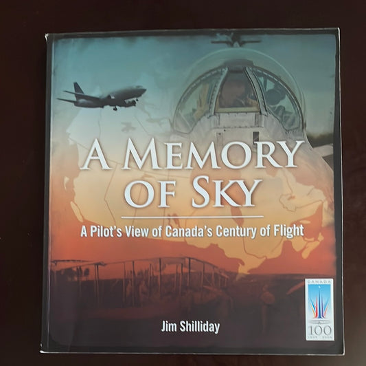 A Memory of Sky: A Pilot's View of Canada's Century of Flight (Inscribed) - Shilliday, Jim