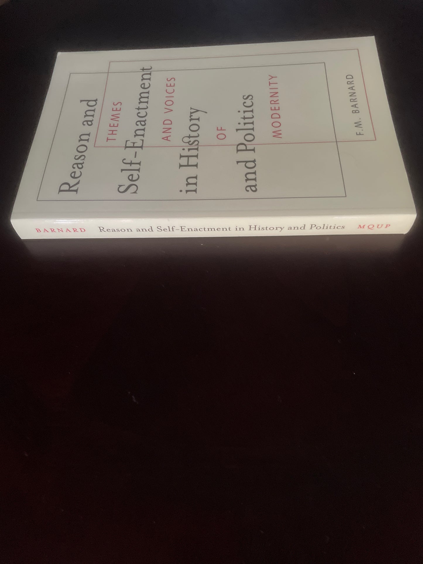 Reason and Self-Enactment in History and Politics: Themes and Voices of Modernity (Volume 40) (McGill-Queen's Studies in the Hist of Id) - Barnard, F. M.
