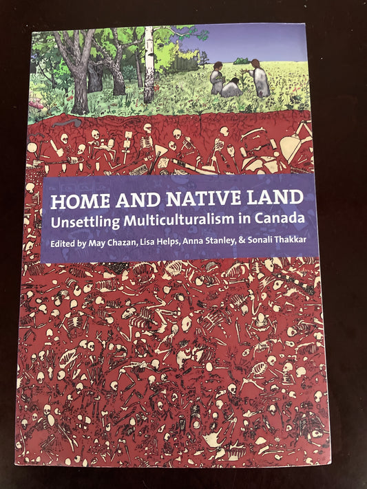 Home and Native Land: Unsettling Multiculturalism in Canada - Chazan, May; Helps, Lisa; Stanley, Anna; Thakkar, Sonali