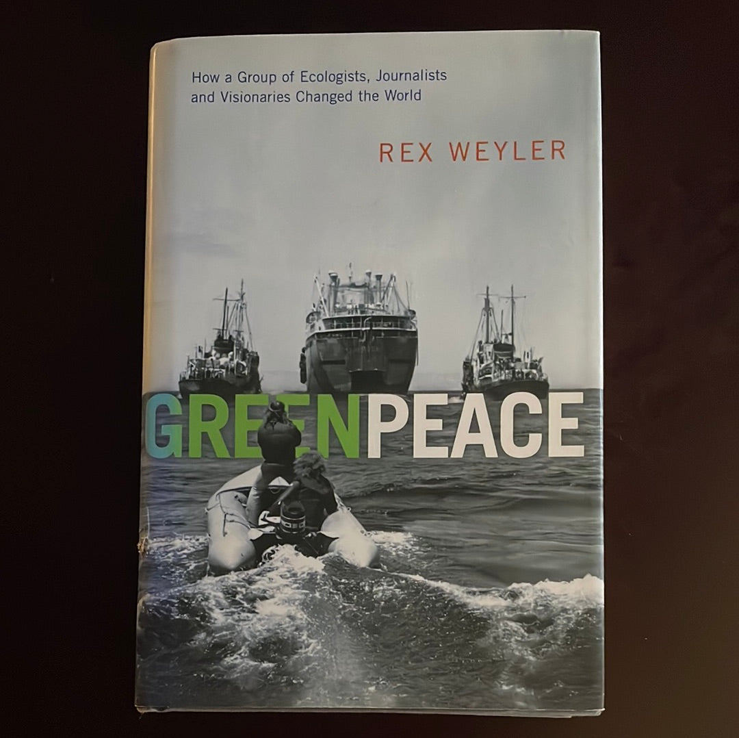 Greenpeace: How a Group of Journalists, Ecologists and Visionaries Changed the World (Inscribed) - Weyler, Rex