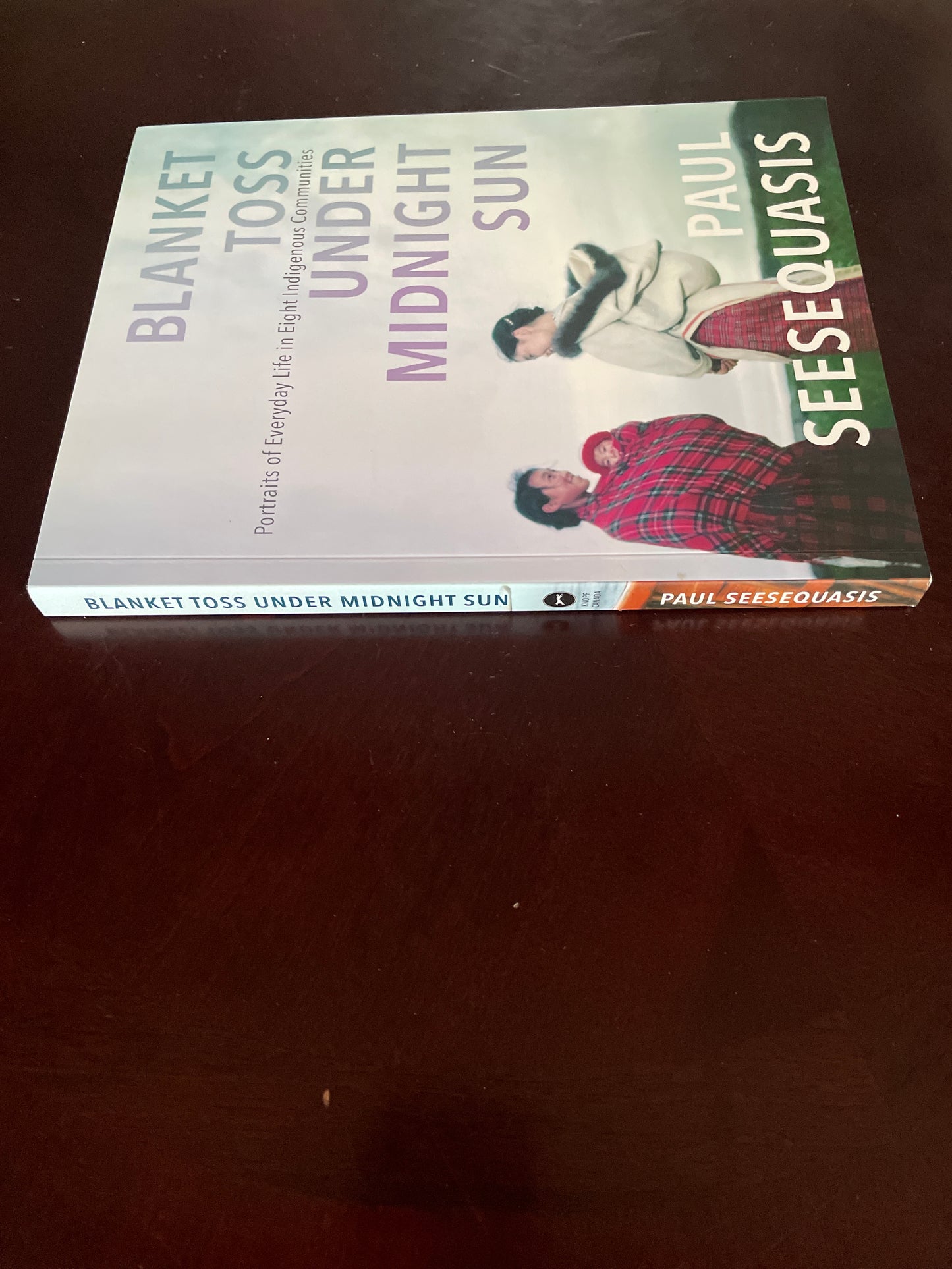 Blanket Toss Under Midnight Sun: Portraits of Everyday Life in Eight Indigenous Communities - Seesequasis, Paul