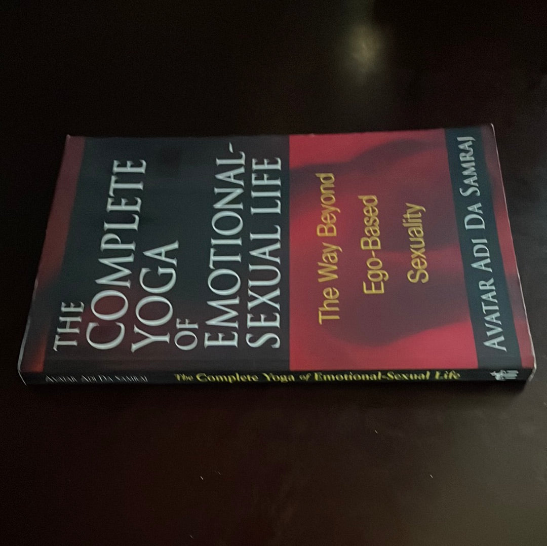 The Complete Yoga of Emotional-Sexual Life: The Way Beyond Ego-Based Sexuality - Samraj, Avatar Adi Da