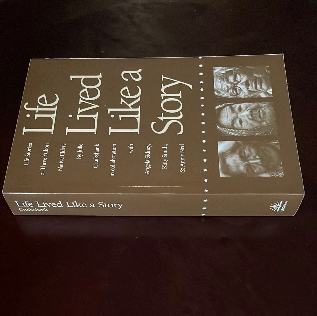 Life Lived Like a Story: Life Stories of Three Yukon Native Elders - Cruikshank, Julie; Sidney, Angela; Smith, Kitty; Ned, Annie