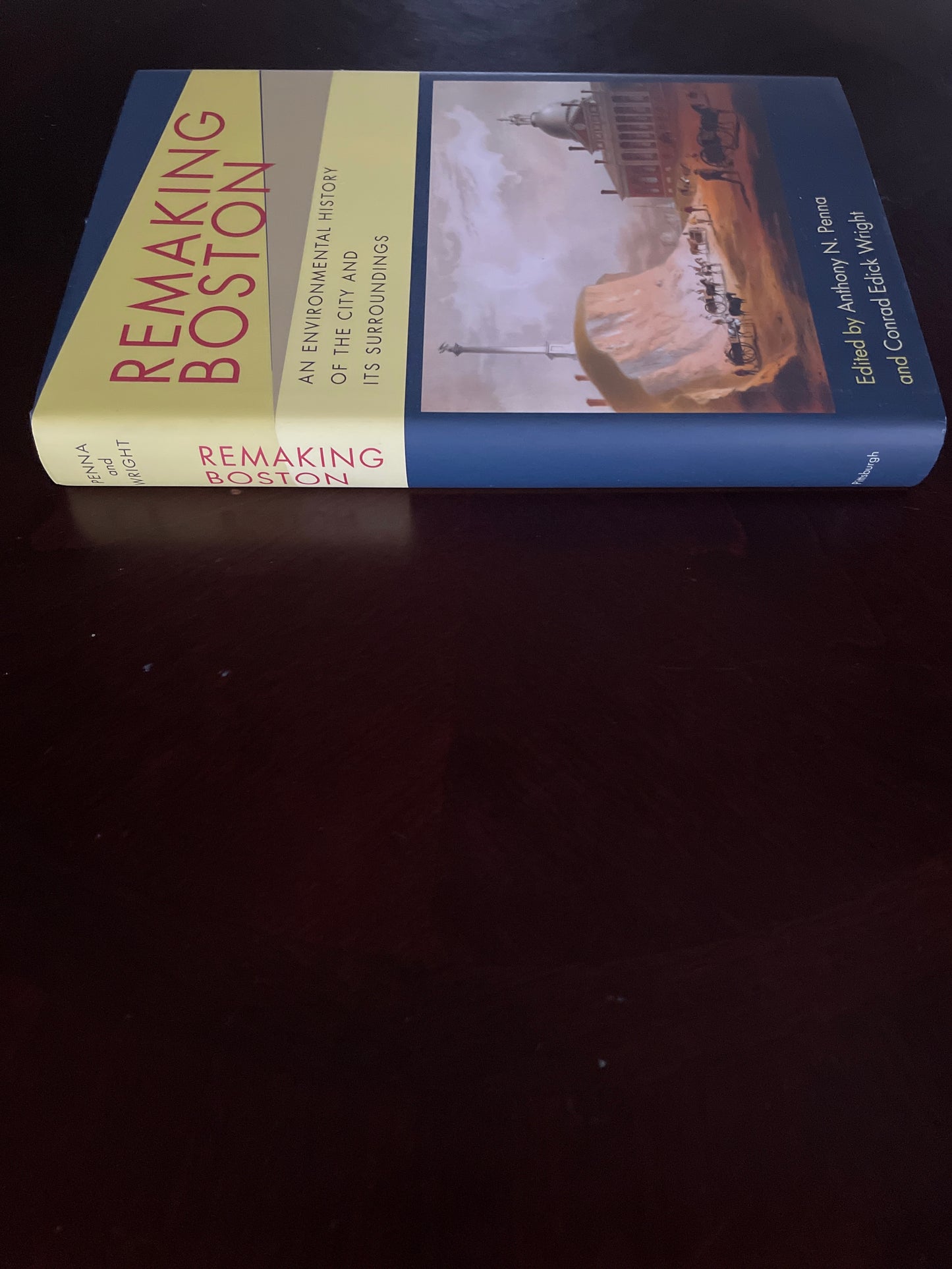 Remaking Boston: An Environmental History of the City and Its Surroundings - Penna, Anthony N.; Wright, Conrad Edick