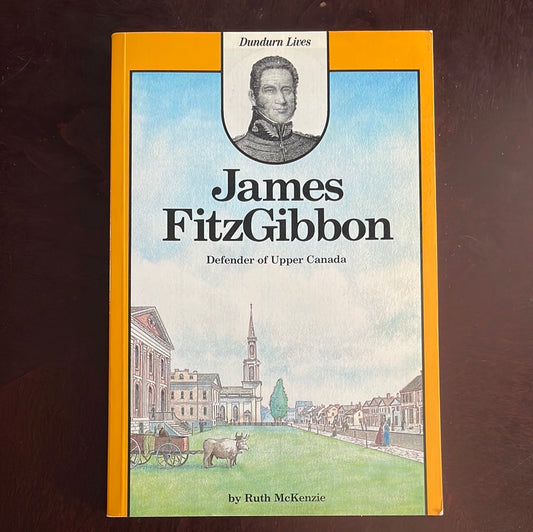 James FitzGibbon: Defender of Upper Canada - McKenzie, Ruth