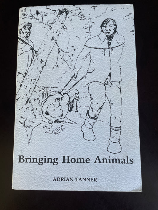 Bringing Home Animals: Religious Ideology and Mode of Production of the Mistassini Cree Hunters - Tanner, Adrian