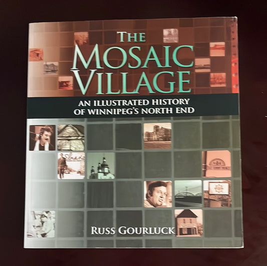 The Mosaic Village: An Illustrated History of Winnipeg's North End - Gourluck, Russ