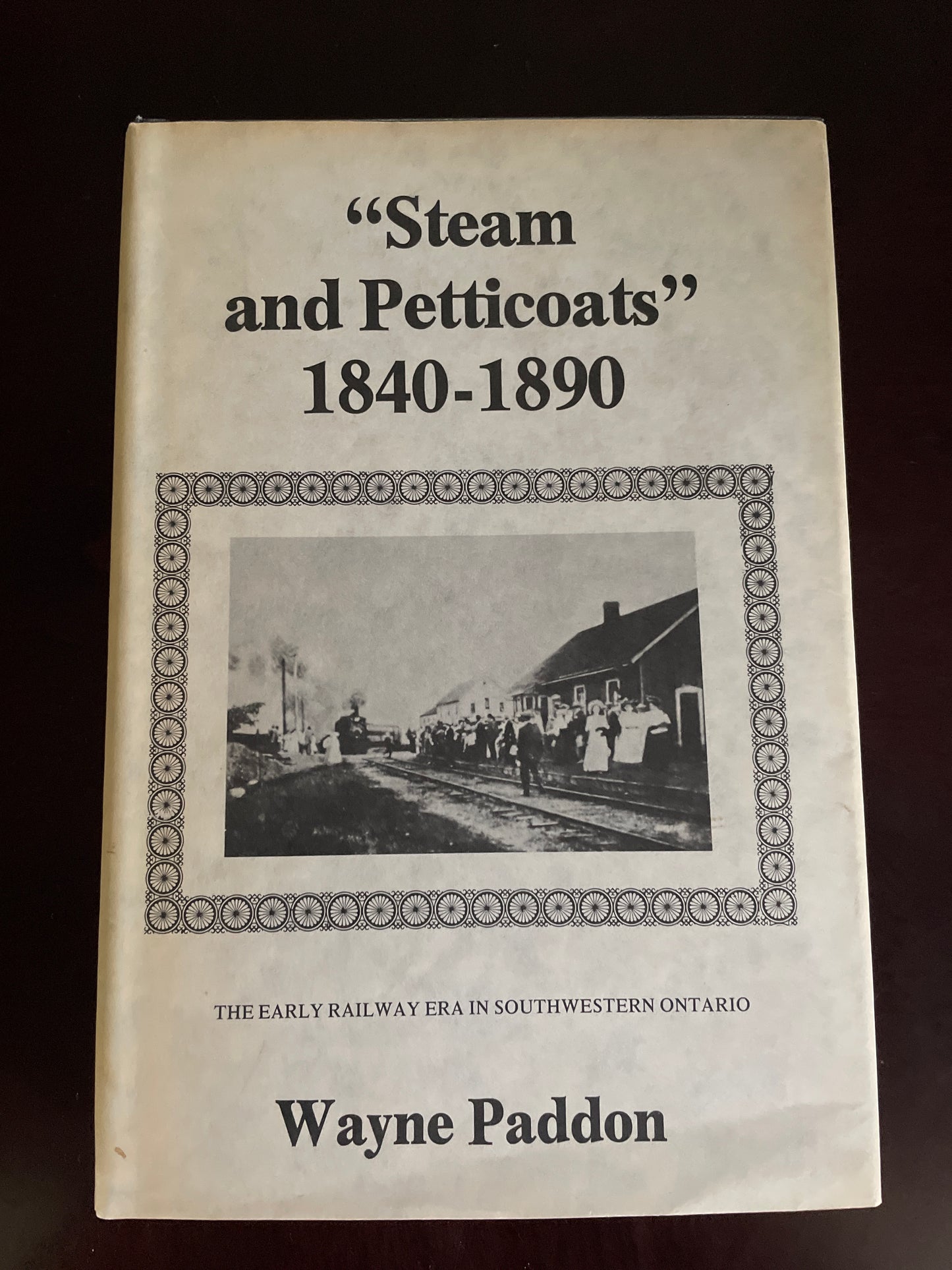 Steam and Petticoats: The Early Railway Era in Southwestern Ontario (Inscribed) - Paddon, Wayne
