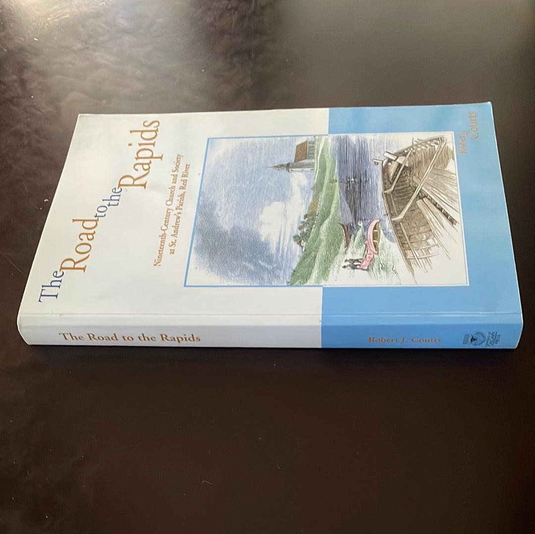 The Road to the Rapids: Nineteenth-Century Church and Society at St Andrew's Parish, Red River (Parks and heritage series) - Coutts, Robert J.