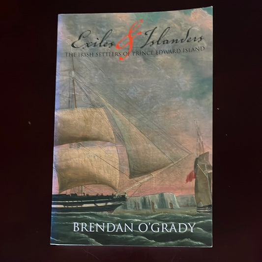 Exiles & Islanders: The Irish Settlers of Prince Edward Island - O'Grady, Brendan