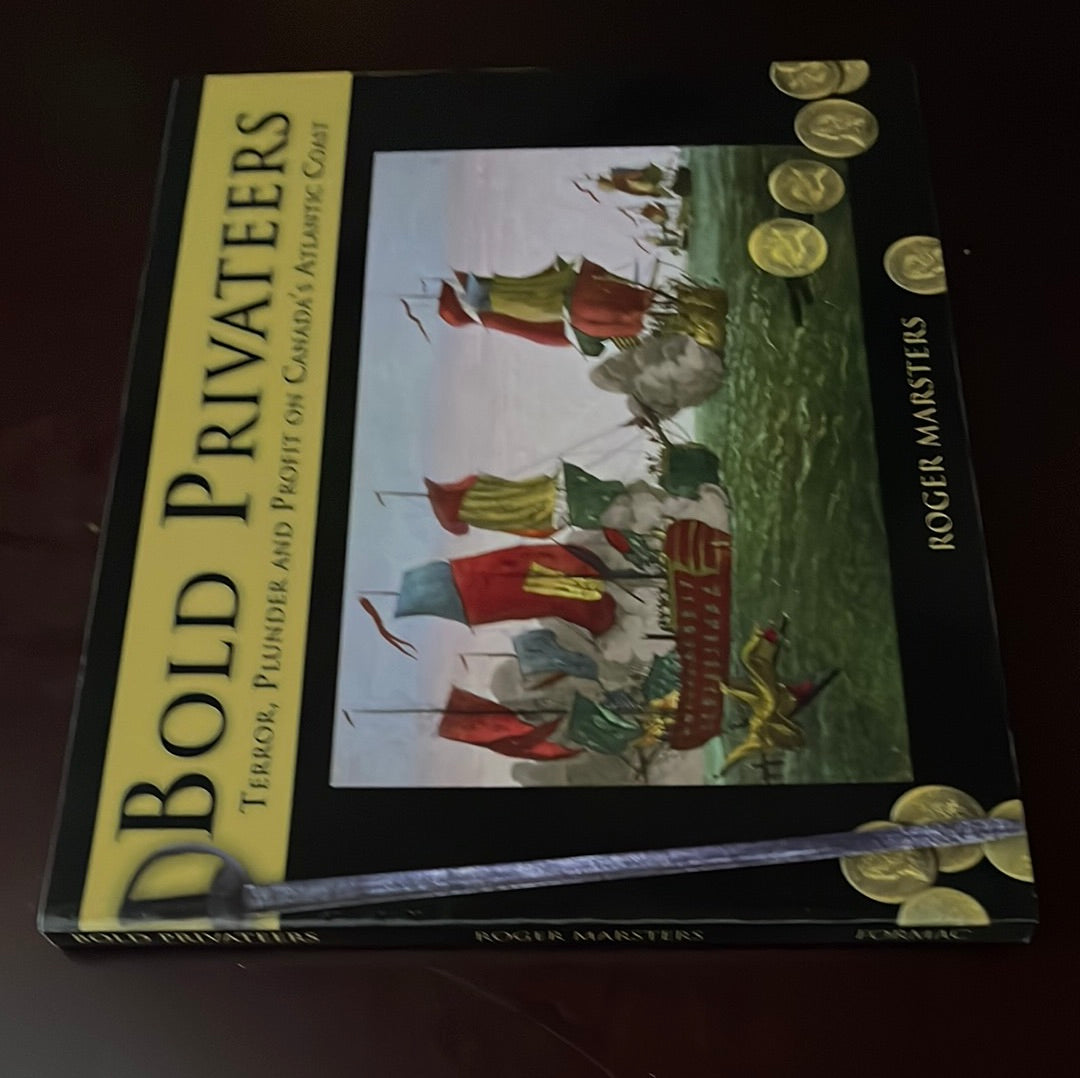 Bold Privateers: Terror, Plunder and Profit on Canada's Atlantic Coast - Marsters, Roger