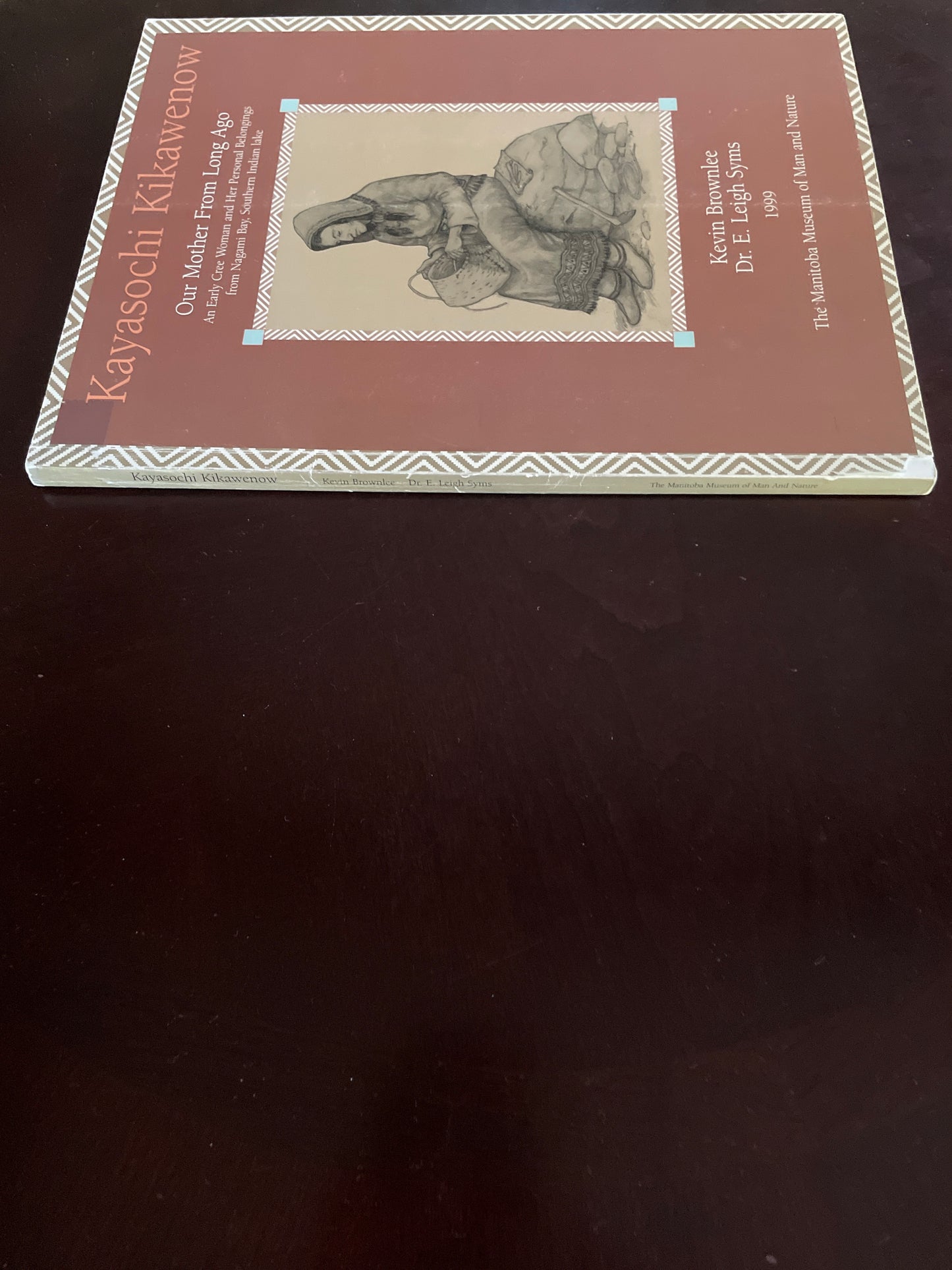 Kayasochi Kikawenow - Our Mother from Long Ago: An Early Cree Woman and Her Personal Belongings from Nagami Bay, Southern Indian Lake - Brownlee, Kevin; Syms, Dr. E. Leigh