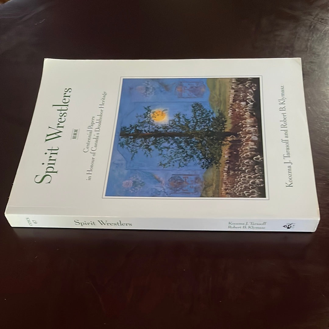 Spirit Wrestlers: Centennial Papers in Honour of Canada's Doukhobor Heritage - Tarasoff, Koozma J.; Klymasz, Robert Bogdan