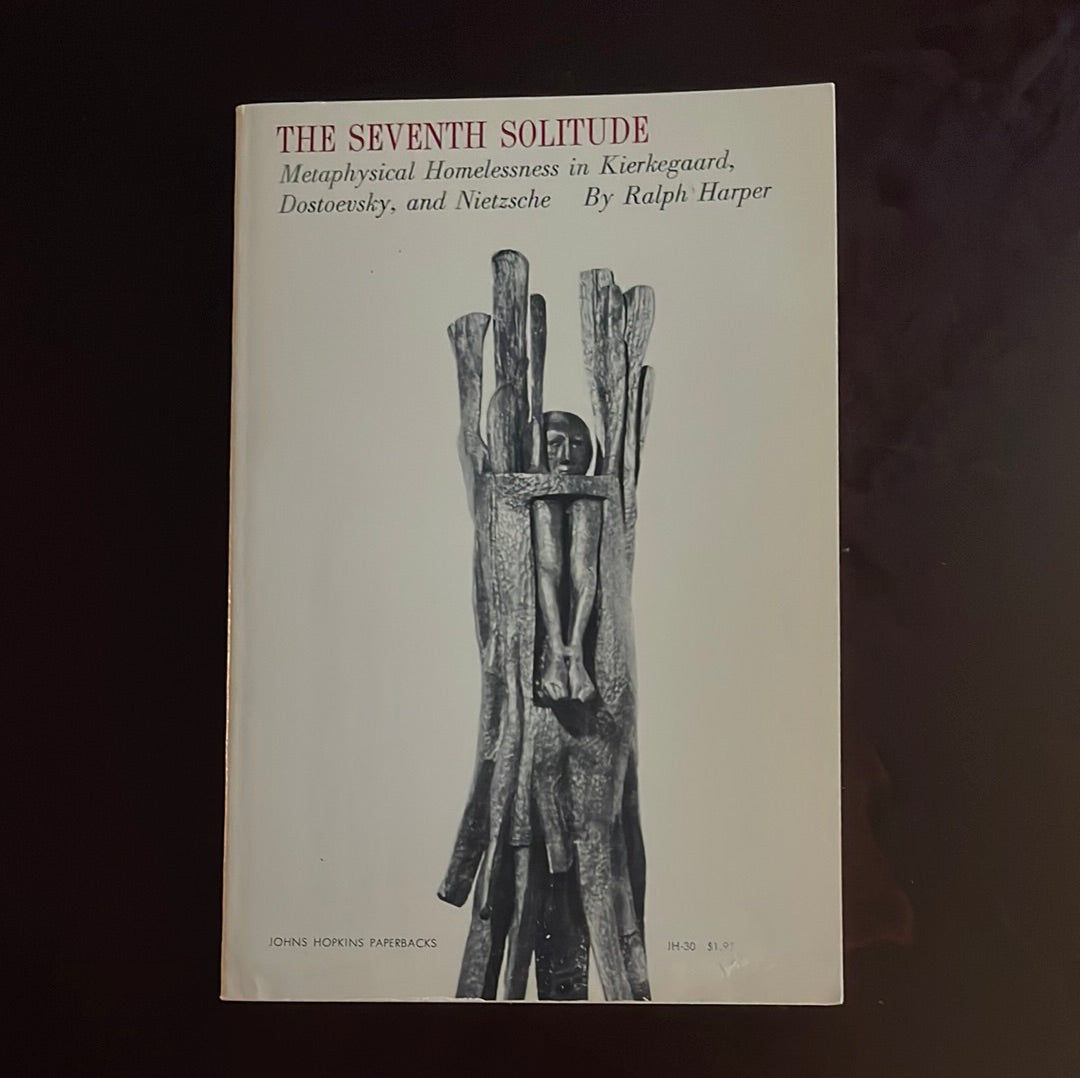 The Seventh Solitude: Metaphysical Homelessness in Kierkegaard, Dostoevsky, and Nietzsche - Harper, Ralph