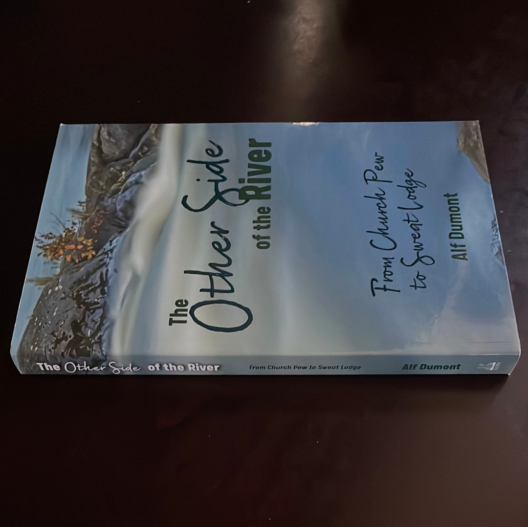 The Other Side of the River: From Church Pew to Sweat Lodge - Dumont, Alf