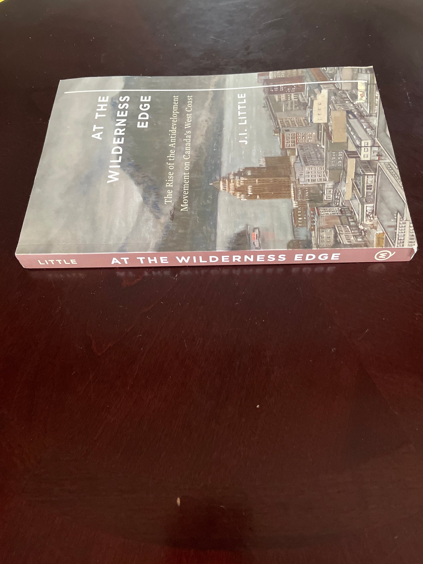 At the Wilderness Edge: The Rise of the Antidevelopment Movement on Canada's West Coast (Volume 11) (McGill-Queen's Rural, Wildland, and Resource Studies Series) - Little, J.I.
