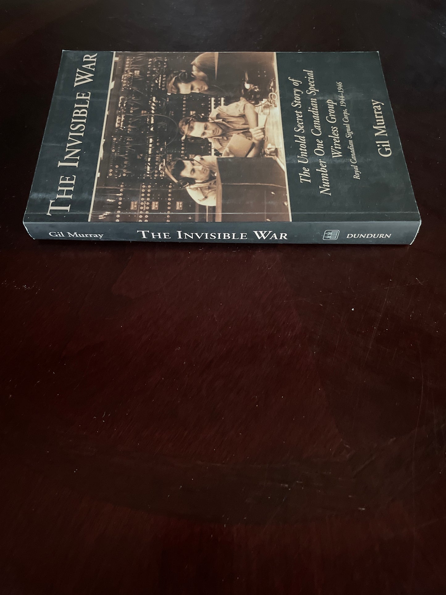 The Invisible War: The Untold Secret Story of Number One Canadian Special Wireless Group - Royal Canadian Signal Corps, 1944-1946 - Murray, Gil