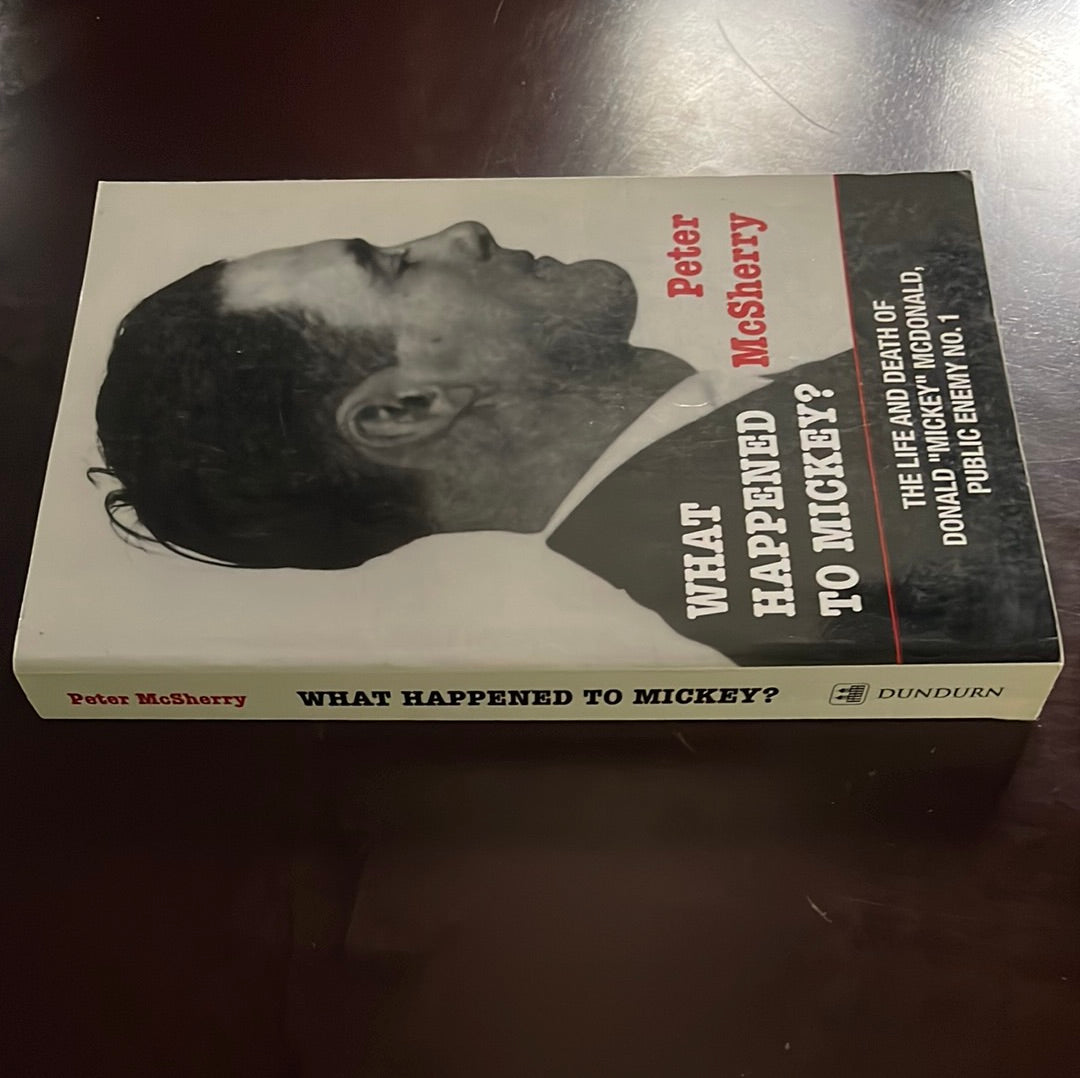 What Happened to Mickey?: The Life and Death of Donald "Mickey" McDonald, Public Enemy No. 1 - McSherry, Peter