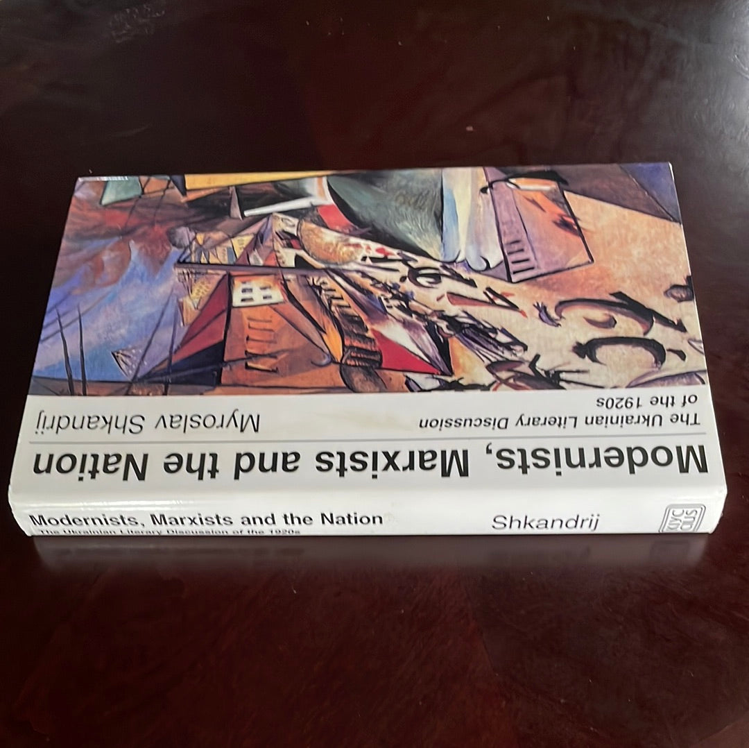 Modernists, Marxists, and the Nation: The Ukrainian Literary Discussion of the 1920s - Shkandrij, Myroslav