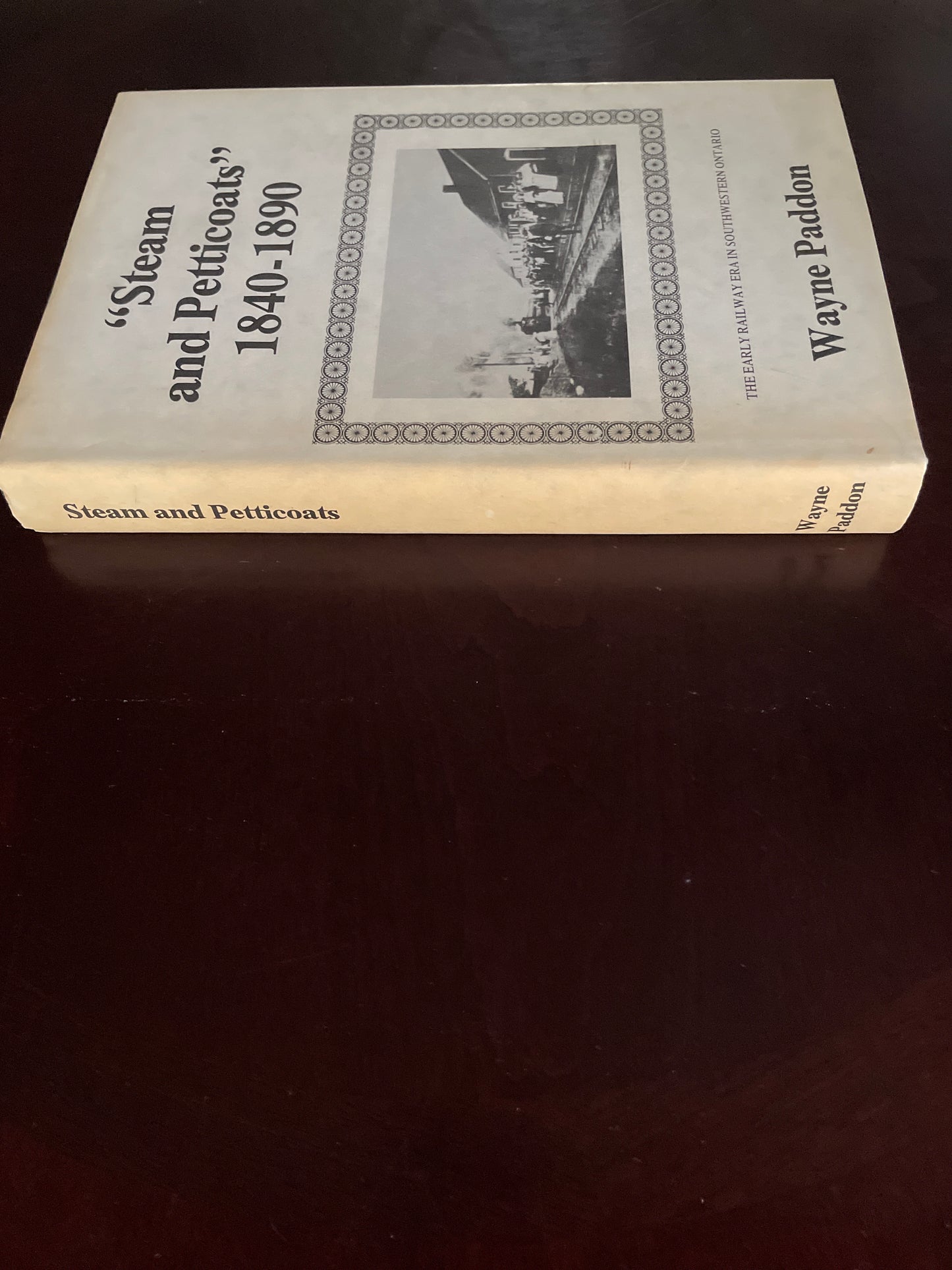 Steam and Petticoats: The Early Railway Era in Southwestern Ontario (Inscribed) - Paddon, Wayne