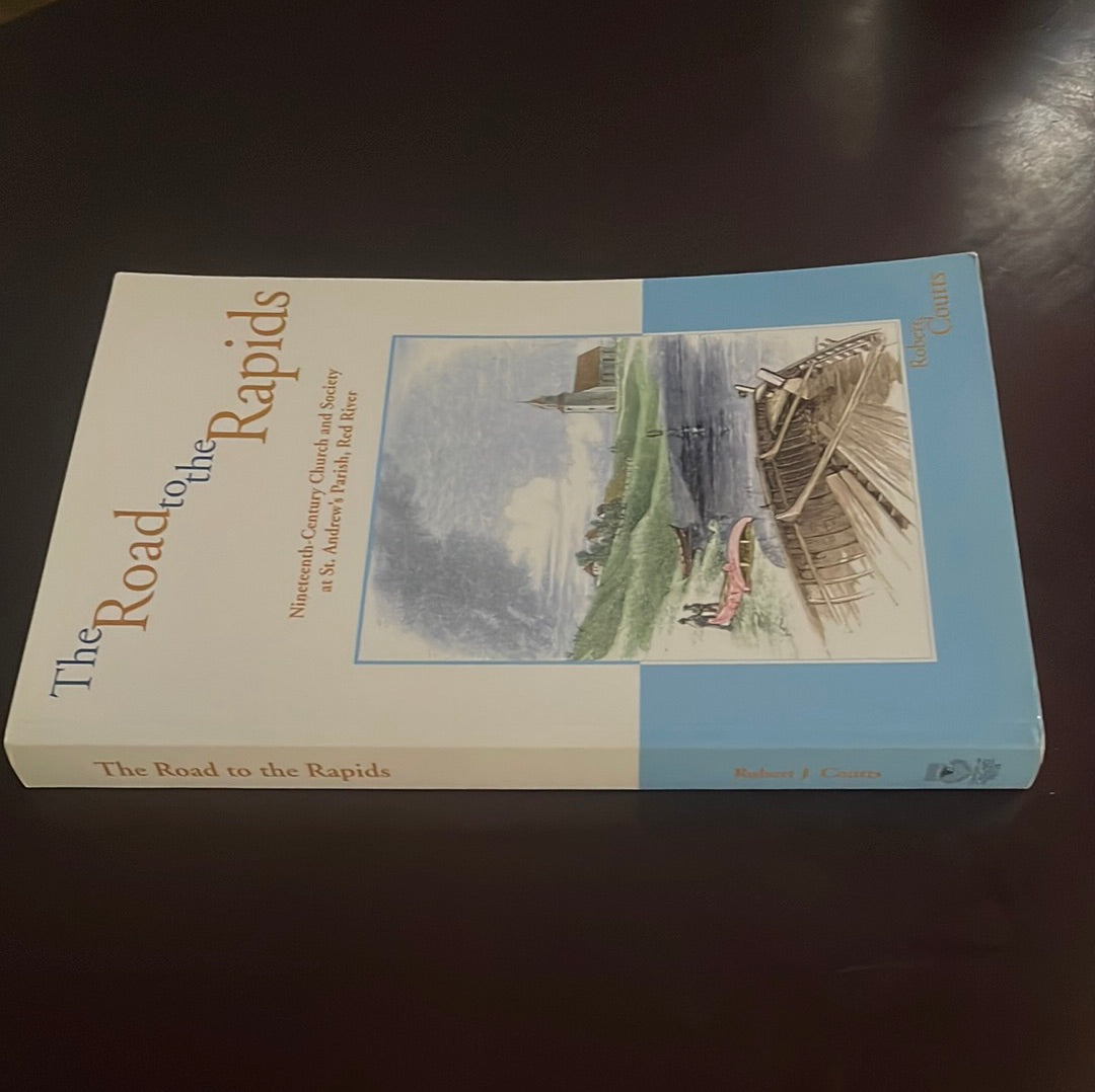 The Road to the Rapids: Nineteenth-Century Church and Society at St Andrew's Parish, Red River (Parks and heritage series) - Coutts, Robert J.