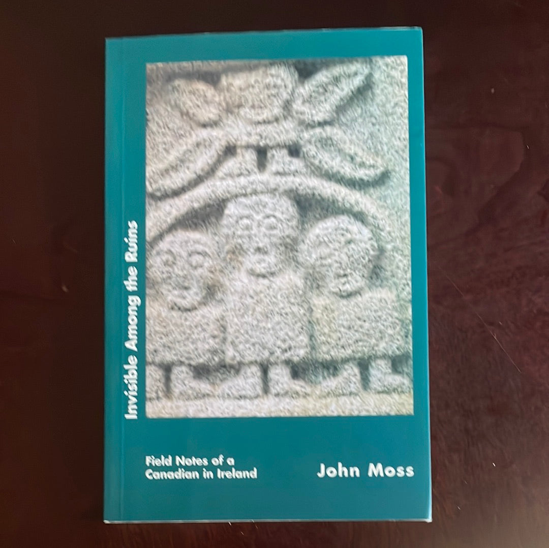 Invisible among the Ruins : Field Notes of a Canadian in Ireland (Signed) - Moss, John