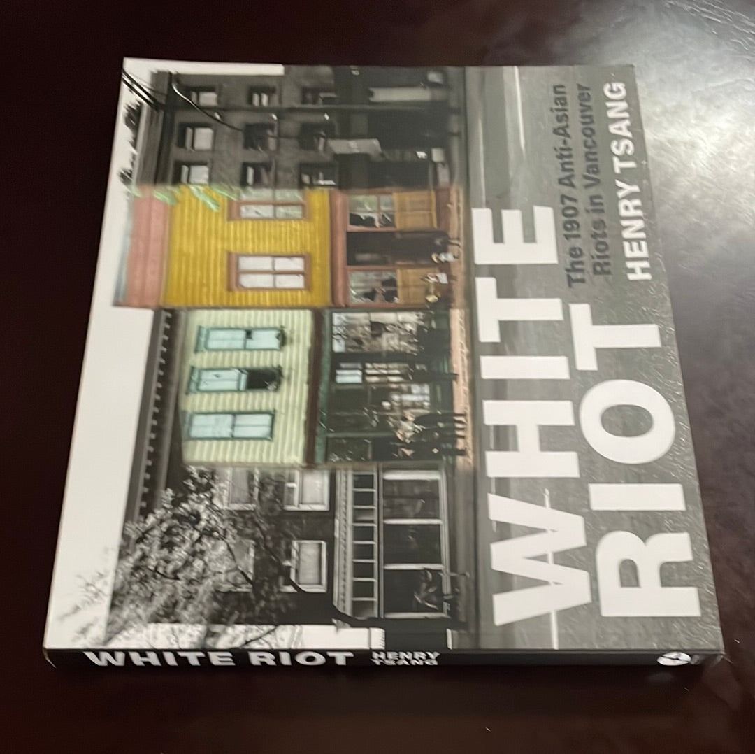 White Riot: The 1907 Anti-Asian Riots in Vancouver - Tsang, Henry
