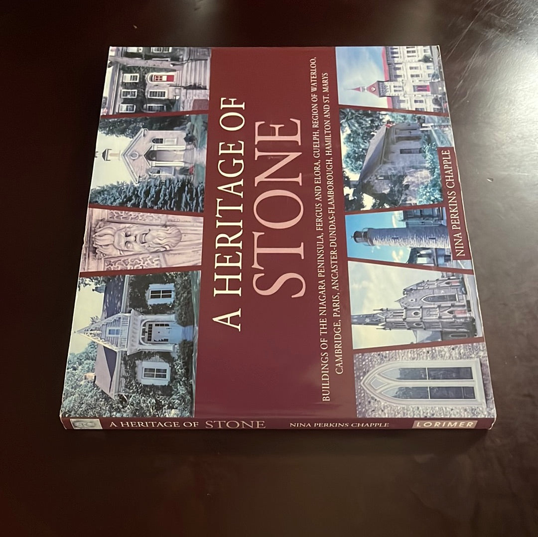 A Heritage of Stone: Buildings of Niagra Peninsula, Fergus and Elora, Guelph, Region of Waterloo, Cambridge, Paris, Ancaster-Dundas-Flamborough, Hamilton and St. Marys - Chapple, Nina Perkins