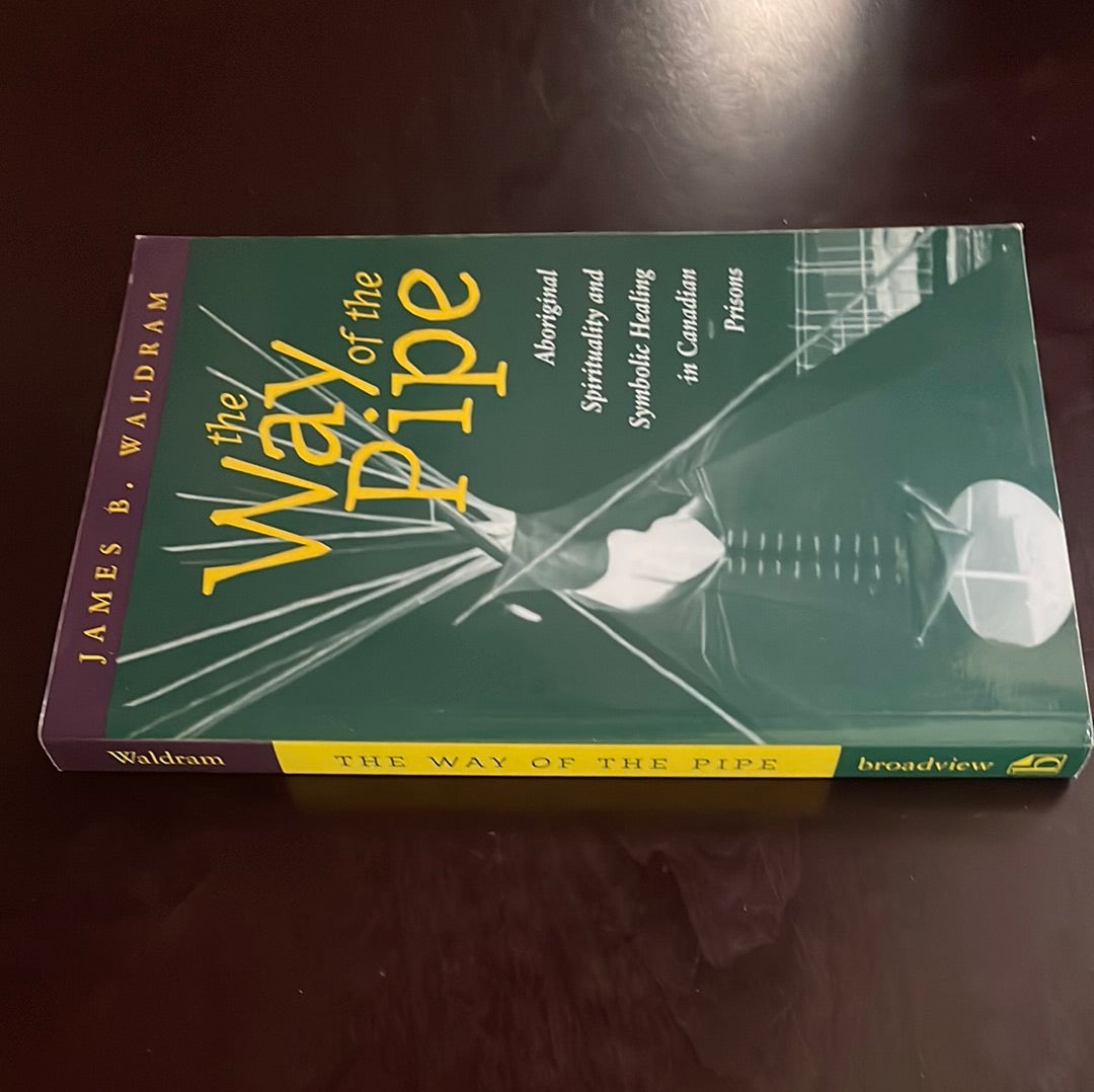 The Way of the Pipe: Aboriginal Spirituality and Symbolic Healing in Canadian Prisons - Waldram, James B.
