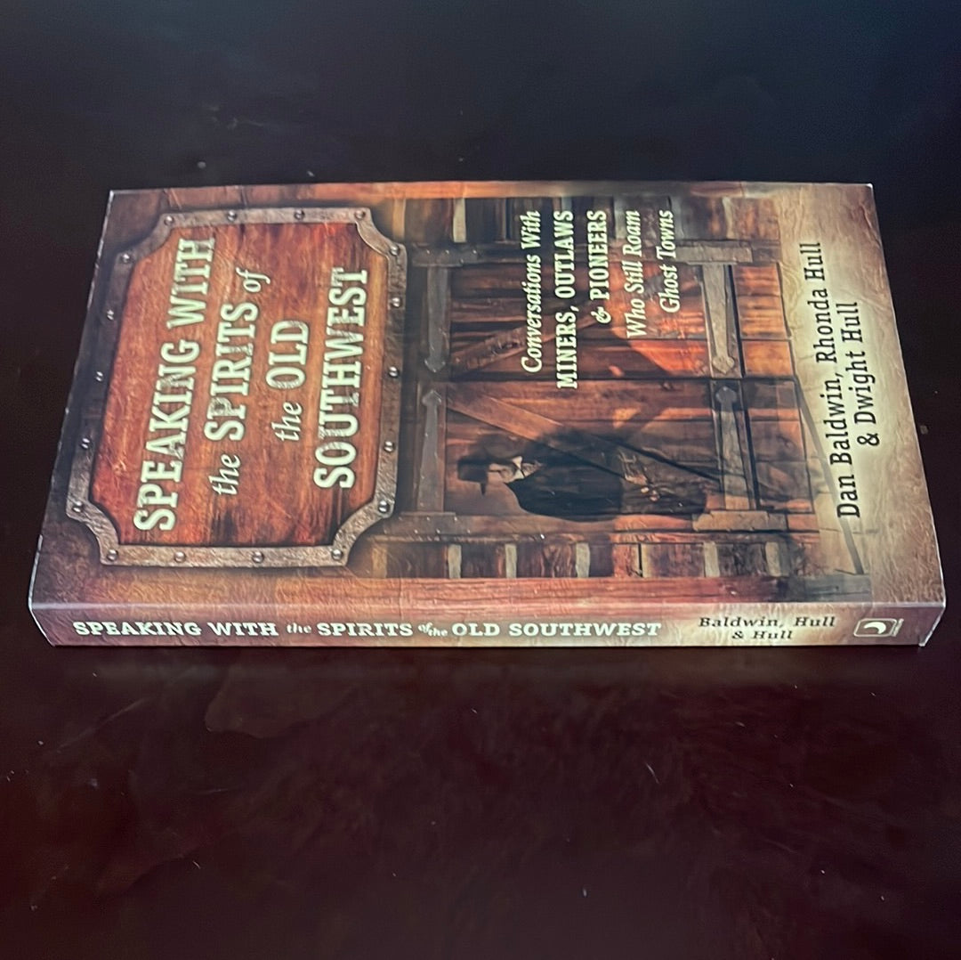 Speaking With the Spirits of the Old Southwest: Conversations With Miners, Outlaws & Pioneers Who Still Roam Ghost Towns - Baldwin, Dan; Hull, Rhonda; Hull, Dwight