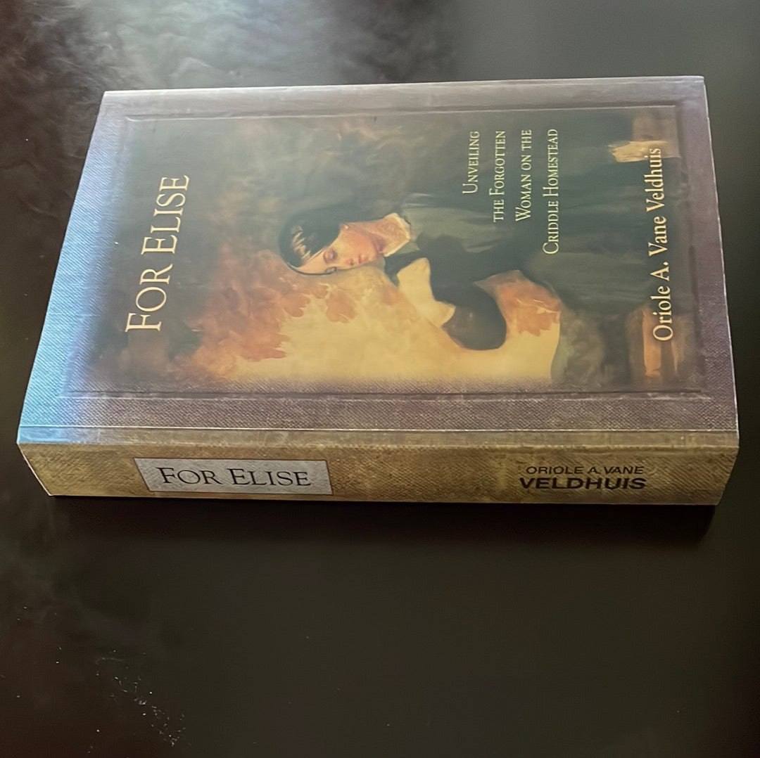 For Elise : Unveiling the Forgotten Women on the Criddle Homestead (Signed) - Velhuis, Oriole A. Vane