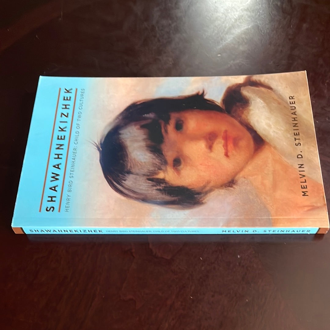 Shawahnekizhek: Henry Bird Steinhauer: Child of Two Cultures (Signed) - Steinhauer, Melvin D.