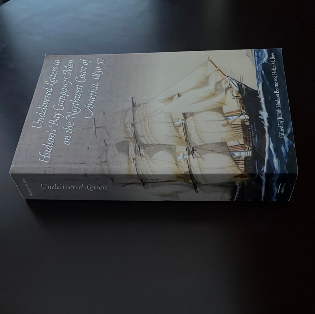 Undelivered Letters to Hudson's Bay Company Men on the Northwest Coast of America, 1830-57 - Beattie, Judith Hudson; Buss, Helen M.