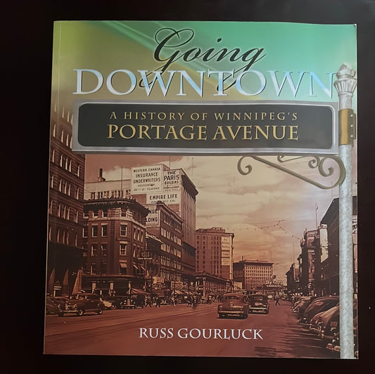 Going Downtown: A History of Winnipeg's Portage Avenue (Inscribed) - Gourluck, Russ