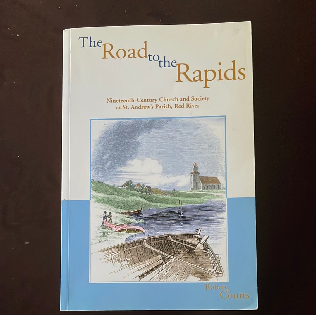The Road to the Rapids: Nineteenth-Century Church and Society at St Andrew's Parish, Red River (Parks and heritage series) - Coutts, Robert J.