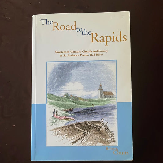 The Road to the Rapids: Nineteenth-Century Church and Society at St Andrew's Parish, Red River (Parks and heritage series) - Coutts, Robert J.