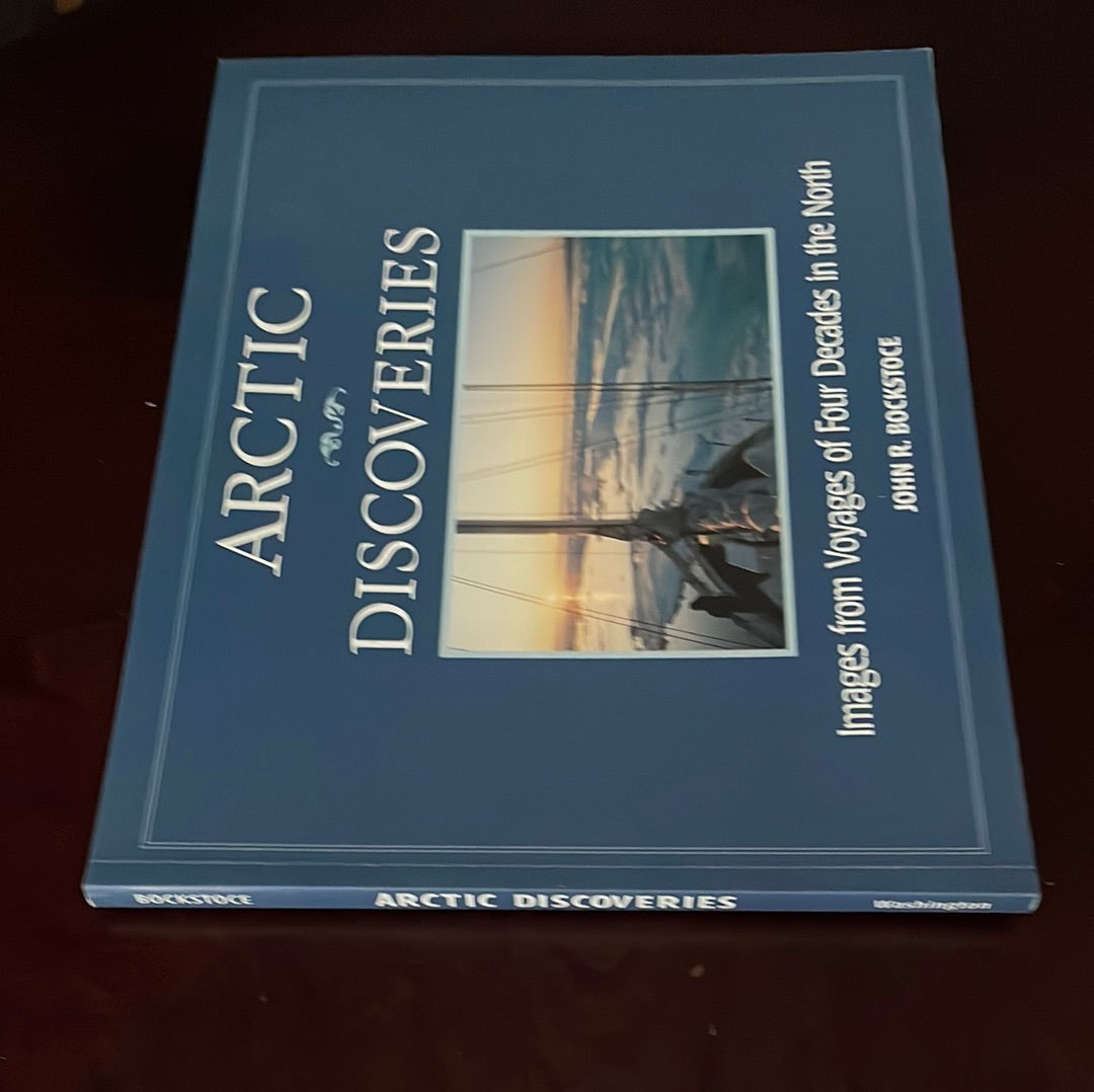 Arctic Discoveries: Images from Voyages of Four Decades in the North - Bockstoce, John R.