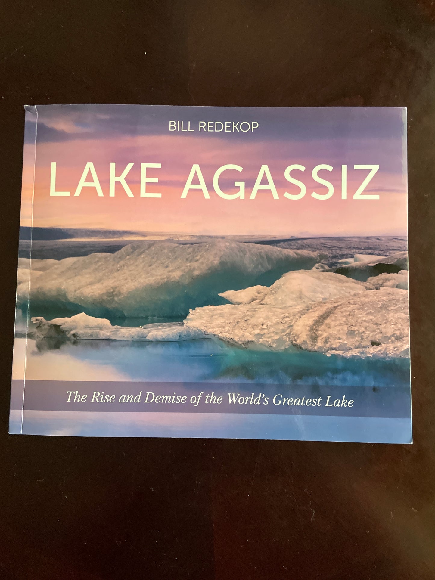 Lake Agassiz: The Rise and Demise of the World's Greatest Lake - Redekop, Bil