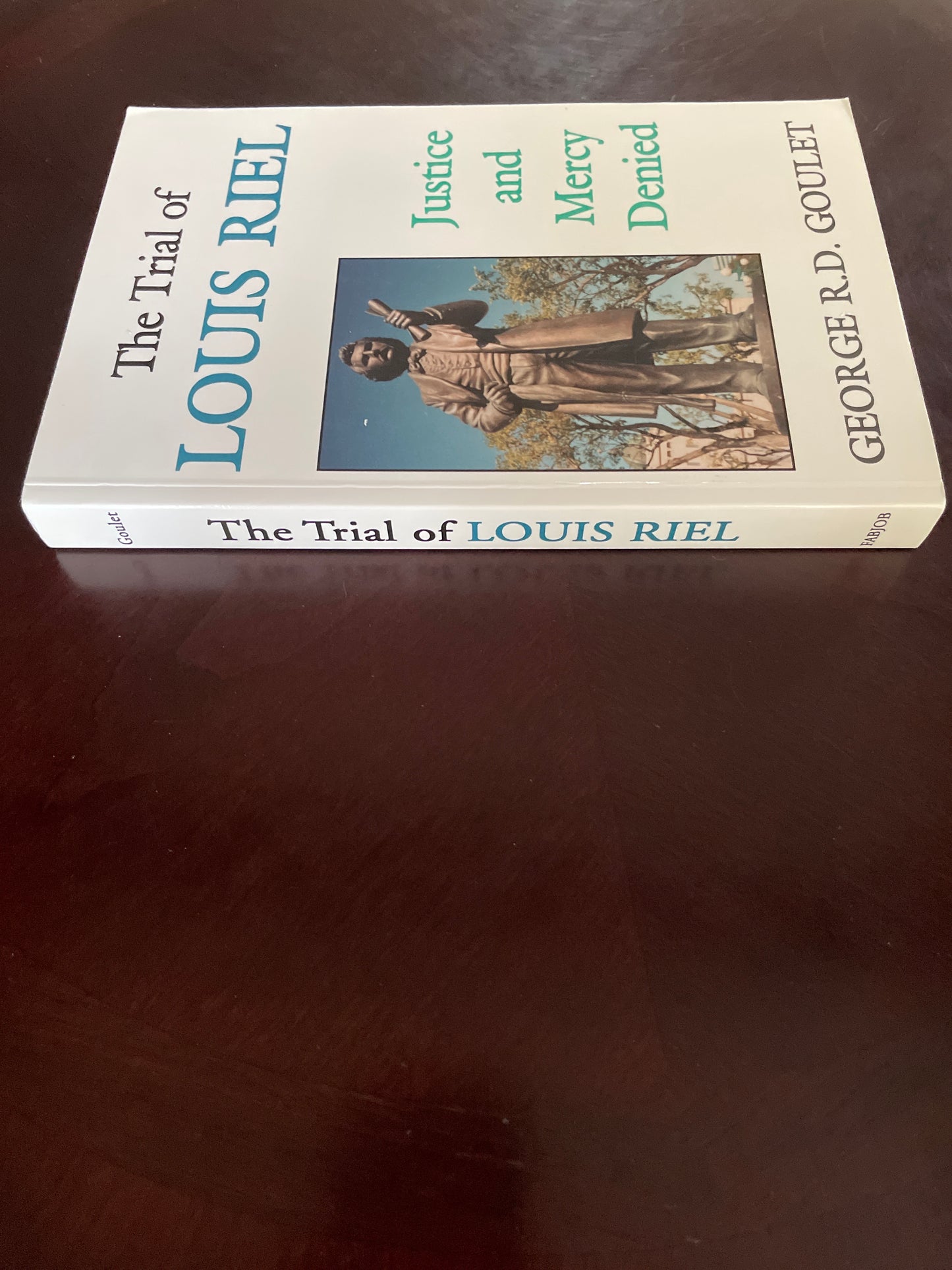 The Trial of Louis Riel: Justice and Mercy Denied - Goulet, George R. D.