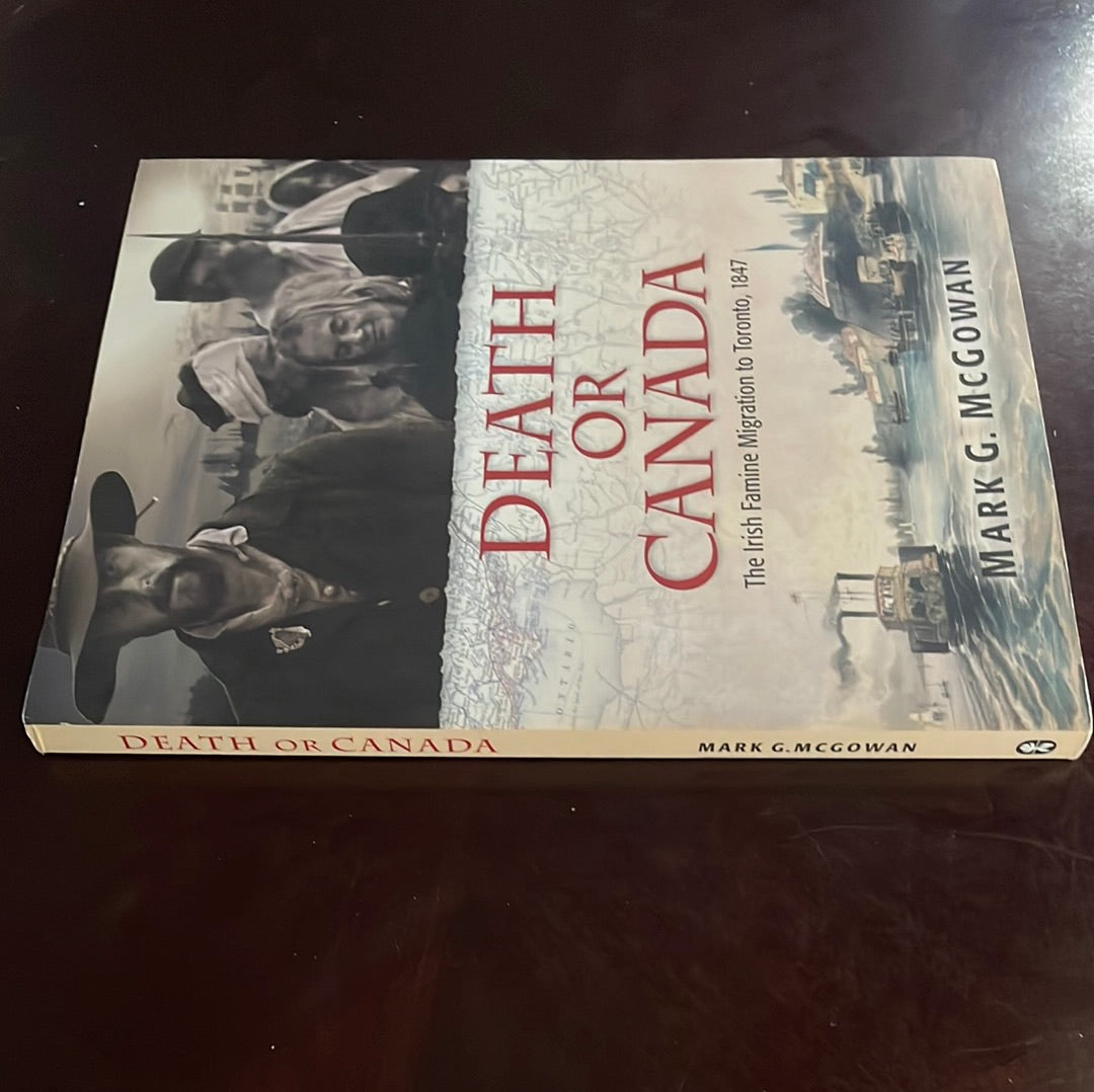 Death or Canada: The Irish Famine Migration to Toronto, 1847 - McGowan, Mark