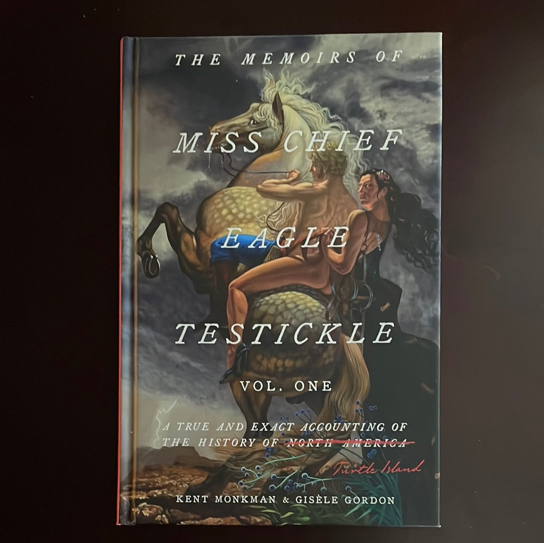 The Memoirs of Miss Chief Eagle Testickle: Vol. 1: A True and Exact Accounting of the History of Turtle Island (Signed) - Monkman, Kent; Gordon, Gisèle