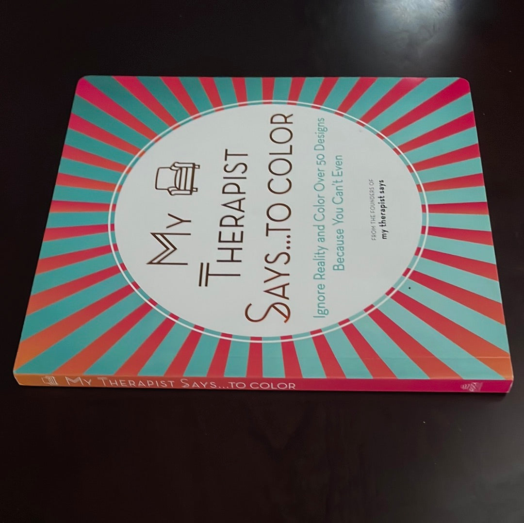 My Therapist Says...to Color: Ignore Reality and Color Over 50 Designs Because You Can't Even - My Therapist Says