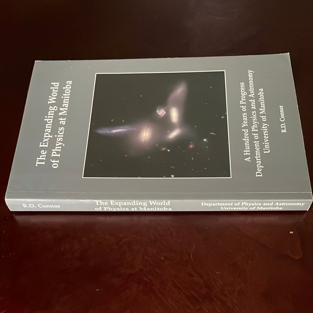 The Expanding World of Physics at Manitoba: A Hundred Years of Progress - Department of Physics and Astronomy, University of Manitoba (INSCRIBED) - Connor, R.D.