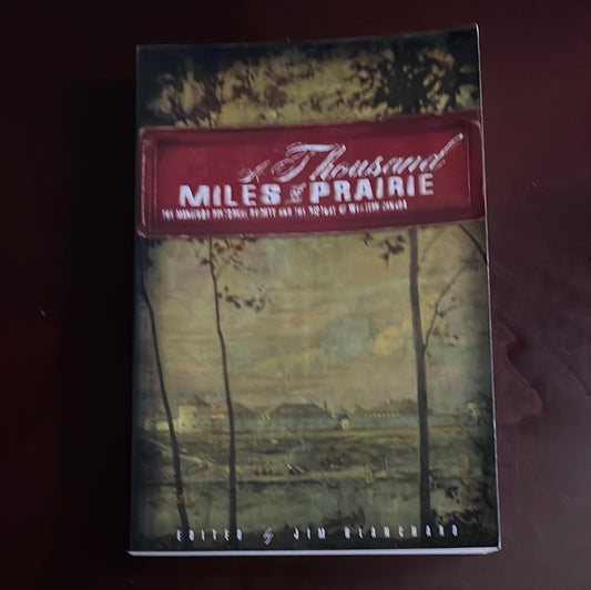 A Thousand Miles of Prairie: The Manitoba Historical Society and the History of Western Canada - Blanchard, Jim