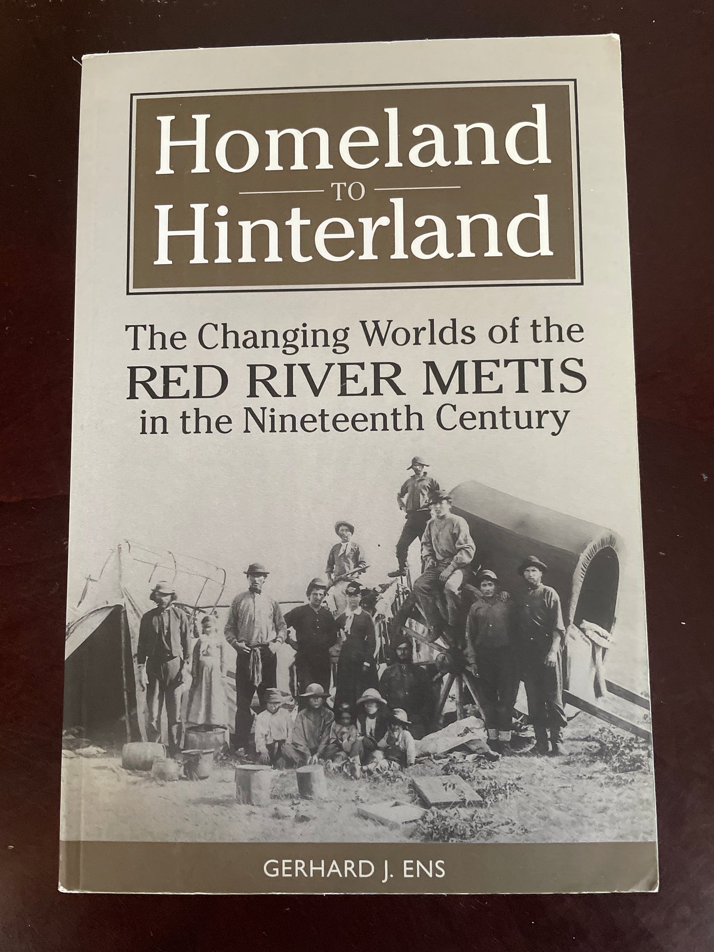 Homeland to Hinterland: The Changing Worlds of the Red River Metis in the Nineteenth Century - Ens, Gerhard