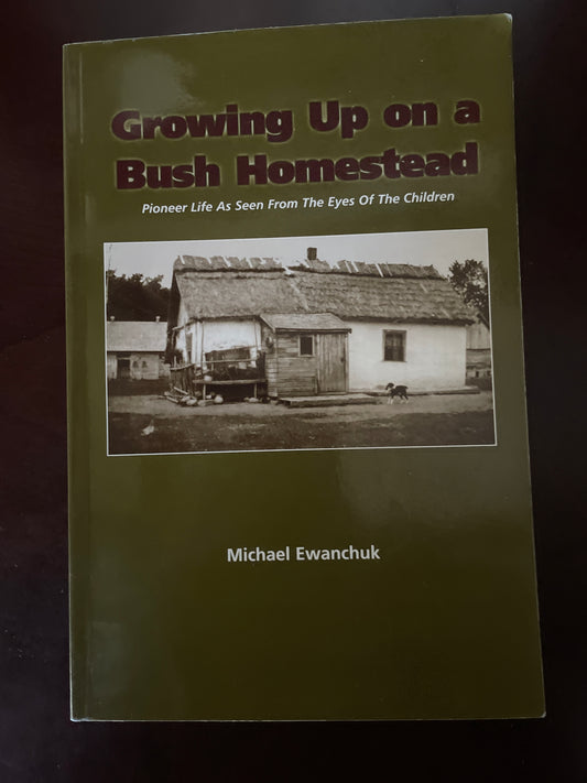 Growing Up on a Bush Homestead: Pioneer Life as Seen From the Eyes of the Children - Ewanchuck, Michael