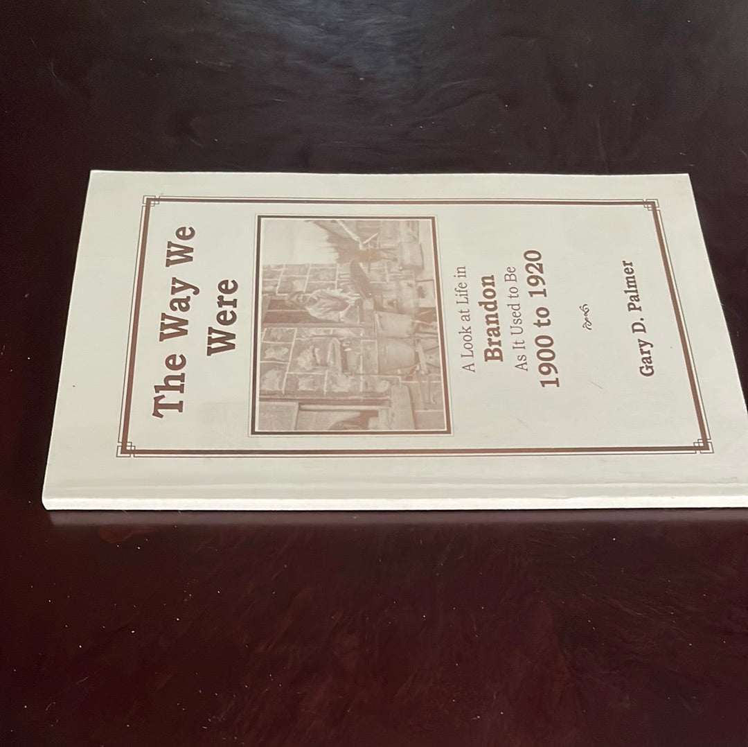 The Way We Were: A Look at Life in Brandon As It Used to Bee 1900 to 1920 - Palmer, Gary D.