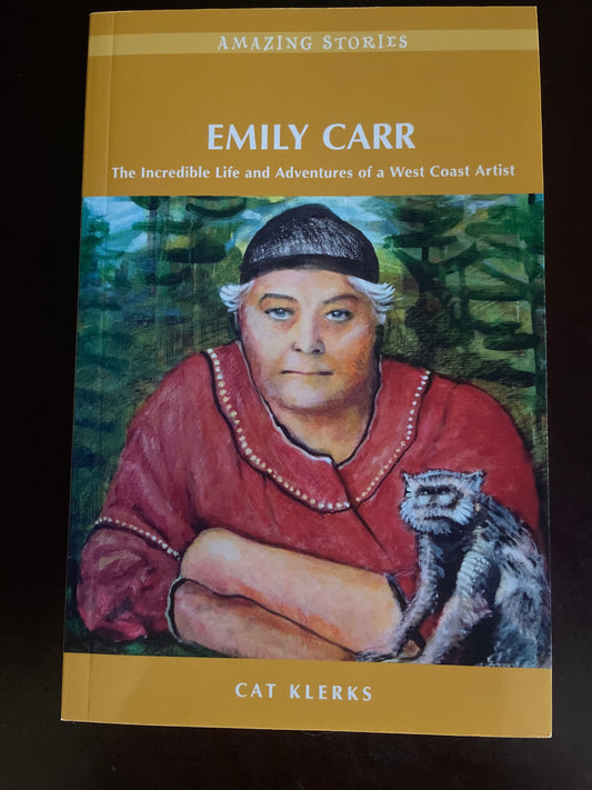 Emily Carr: The Incredible Life and Adventures of a West Coast Artist (Amazing Stories) - Klerks, Cat